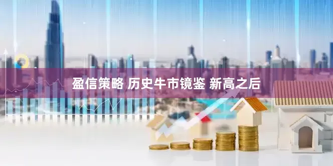盈信策略 历史牛市镜鉴 新高之后