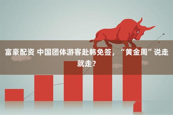 富豪配资 中国团体游客赴韩免签，“黄金周”说走就走？